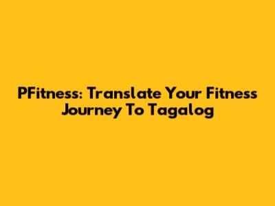 PFitness: Translate Your Fitness Journey To Tagalog