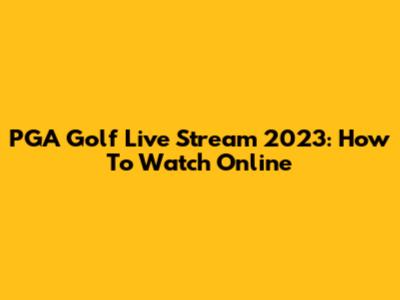 PGA Golf Live Stream 2023: How To Watch Online