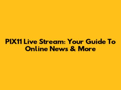 PIX11 Live Stream: Your Guide To Online News & More