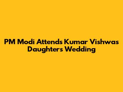 PM Modi Attends Kumar Vishwas' Daughter's Wedding