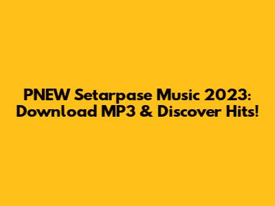 PNEW Setarpase Music 2023: Download MP3 & Discover Hits!