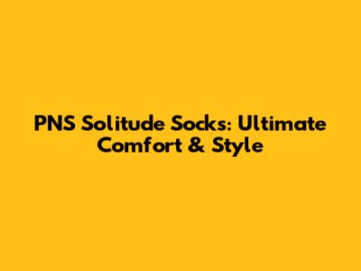 PNS Solitude Socks: Ultimate Comfort & Style