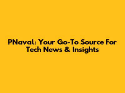 PNaval: Your Go-To Source For Tech News & Insights