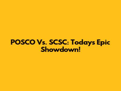 POSCO Vs. SCSC: Today's Epic Showdown!