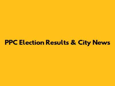 PPC Election Results & City News