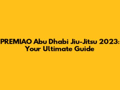 PREMIAO Abu Dhabi Jiu-Jitsu 2023: Your Ultimate Guide