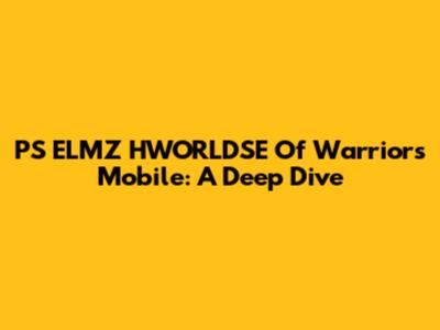 PS ELMZ HWORLDSE Of Warriors Mobile: A Deep Dive