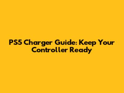 PS5 Charger Guide: Keep Your Controller Ready