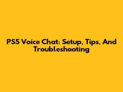 PS5 Voice Chat: Setup, Tips, And Troubleshooting