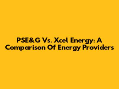 PSE&G Vs. Xcel Energy: A Comparison Of Energy Providers