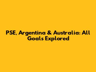 PSE, Argentina & Australia: All Goals Explored
