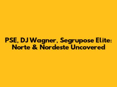 PSE, DJ Wagner, Segrupose Elite: Norte & Nordeste Uncovered