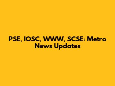 PSE, IOSC, WWW, SCSE: Metro News Updates