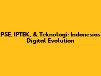 PSE, IPTEK, & Teknologi: Indonesia's Digital Evolution
