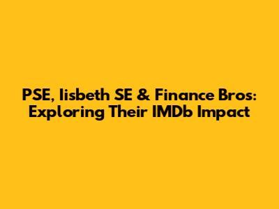 PSE, Iisbeth SE & Finance Bros: Exploring Their IMDb Impact