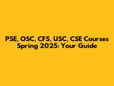 PSE, OSC, CFS, USC, CSE Courses Spring 2025: Your Guide