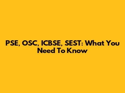 PSE, OSC, ICBSE, SEST: What You Need To Know