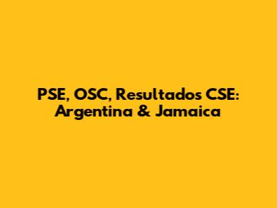 PSE, OSC, Resultados CSE: Argentina & Jamaica