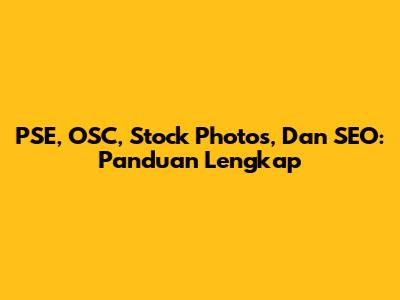 PSE, OSC, Stock Photos, Dan SEO: Panduan Lengkap