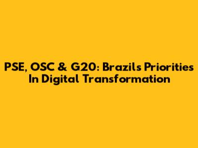 PSE, OSC & G20: Brazil's Priorities In Digital Transformation