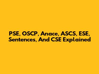 PSE, OSCP, Anace, ASCS, ESE, Sentences, And CSE Explained