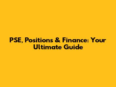 PSE, Positions & Finance: Your Ultimate Guide