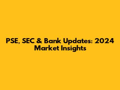 PSE, SEC & Bank Updates: 2024 Market Insights