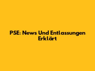 PSE: News Und Entlassungen Erklärt