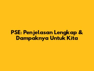 PSE: Penjelasan Lengkap & Dampaknya Untuk Kita