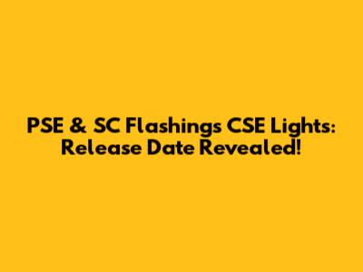 PSE & SC Flashings CSE Lights: Release Date Revealed!