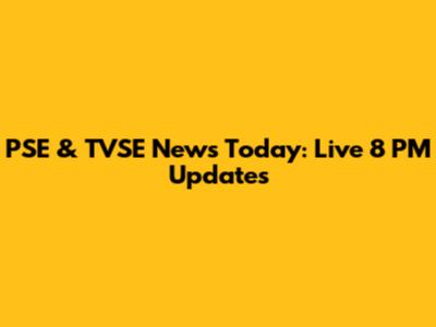 PSE & TVSE News Today: Live 8 PM Updates
