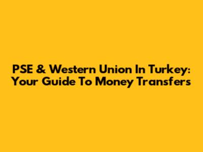 PSE & Western Union In Turkey: Your Guide To Money Transfers