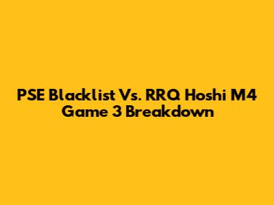 PSE Blacklist Vs. RRQ Hoshi M4 Game 3 Breakdown