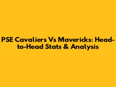 PSE Cavaliers Vs Mavericks: Head-to-Head Stats & Analysis