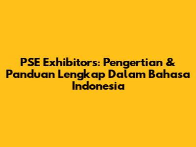 PSE Exhibitors: Pengertian & Panduan Lengkap Dalam Bahasa Indonesia