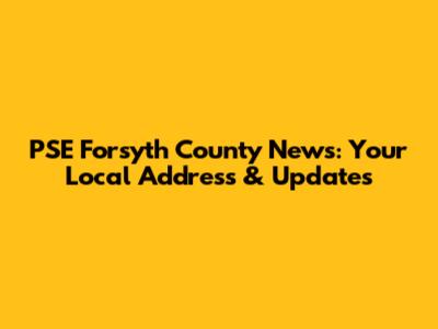 PSE Forsyth County News: Your Local Address & Updates