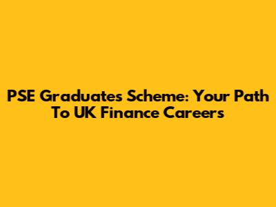 PSE Graduates Scheme: Your Path To UK Finance Careers