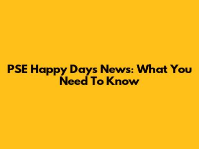 PSE Happy Days News: What You Need To Know