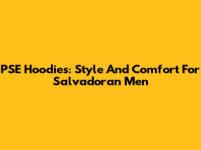 PSE Hoodies: Style And Comfort For Salvadoran Men