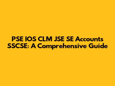 PSE IOS CLM JSE SE Accounts SSCSE: A Comprehensive Guide