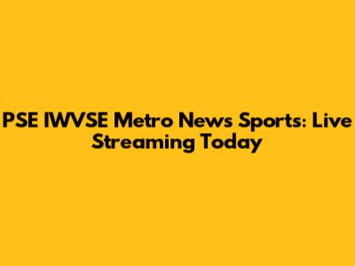 PSE IWVSE Metro News Sports: Live Streaming Today