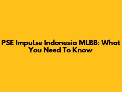 PSE Impulse Indonesia MLBB: What You Need To Know