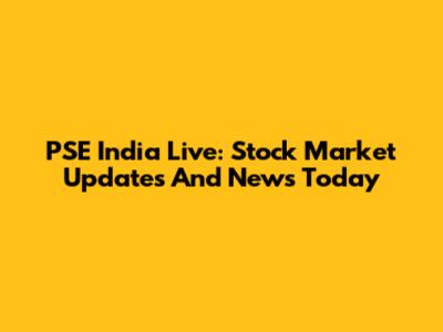 PSE India Live: Stock Market Updates And News Today