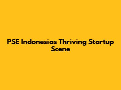 PSE Indonesia's Thriving Startup Scene