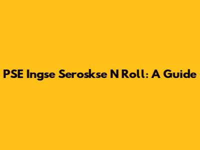 PSE Ingse Seroskse N Roll: A Guide