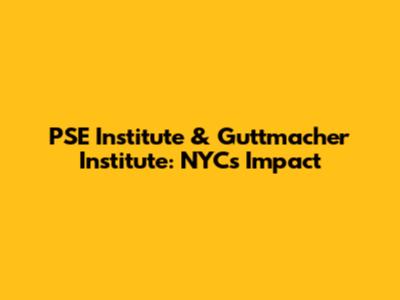PSE Institute & Guttmacher Institute: NYC's Impact
