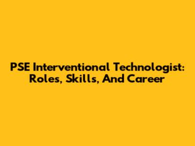PSE Interventional Technologist: Roles, Skills, And Career