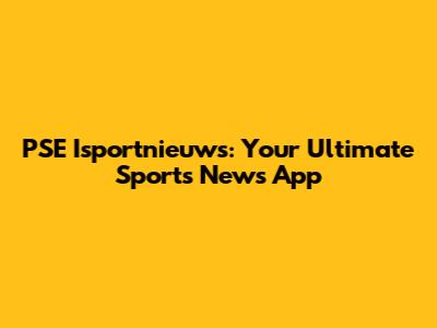 PSE Isportnieuws: Your Ultimate Sports News App