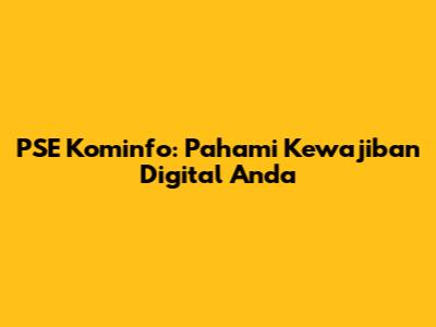 PSE Kominfo: Pahami Kewajiban Digital Anda