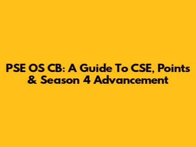 PSE OS CB: A Guide To CSE, Points & Season 4 Advancement